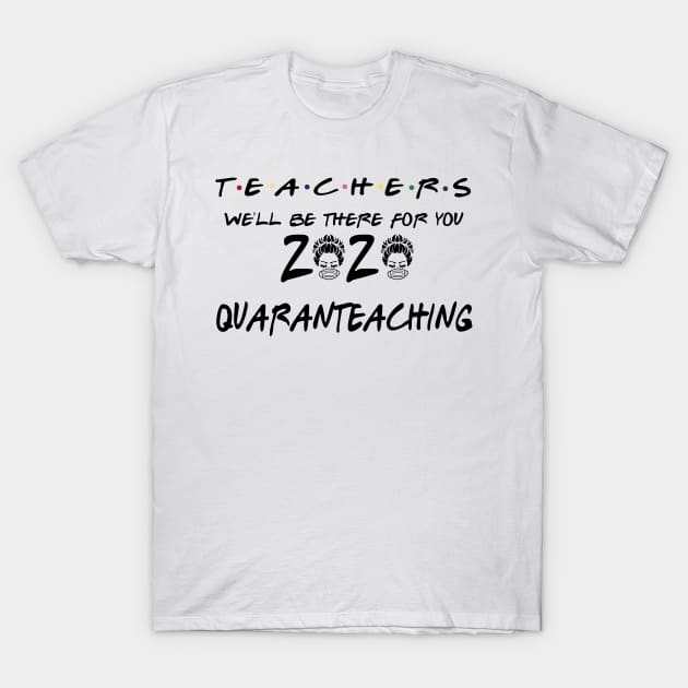 Teachers We'll Be There For You 2020 Quaranteaching T-Shirt by KiraT